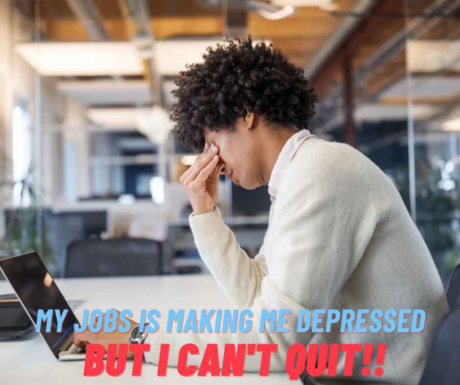 My Job is making me Depressed but I can't Quit
